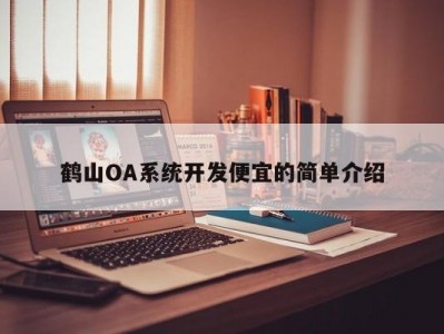 鹤山oa系统开发便宜的简单介绍