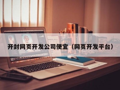 开封网页开发公司便宜（网页开发平台）