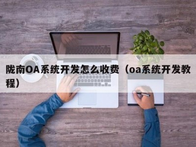 陇南oa系统开发怎么收费（oa系统开发教程）