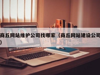 商丘网站维护公司找哪家（商丘网站建设公司）