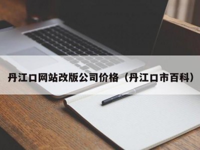 丹江口网站改版公司价格（丹江口市百科）