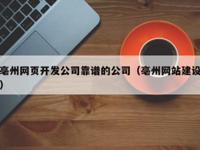 亳州网页开发公司靠谱的公司（亳州网站建设）