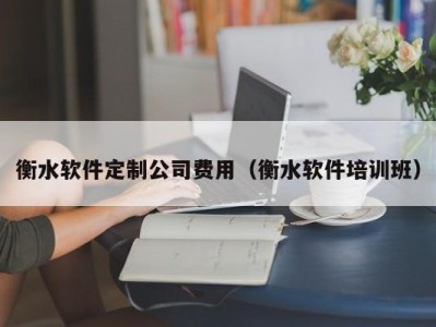 衡水软件定制公司费用（衡水软件培训班）